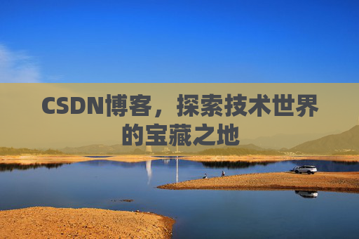 CSDN博客，探索技术世界的宝藏之地